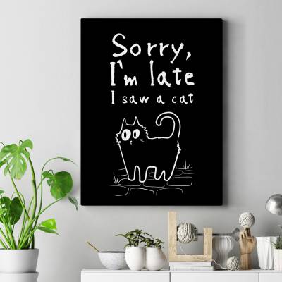 تابلو کنواس Sorry  I m late I saw a cat