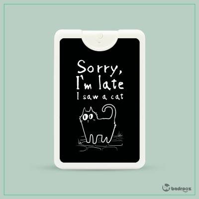 عطرجیبی Sorry  I m late I saw a cat