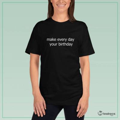 تی شرت زنانه  Make every day your birthday 