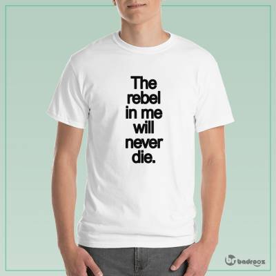 تی شرت مردانه the rebel in me will never die