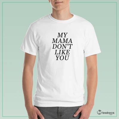 تی شرت مردانه MY MAMA DONT LIKE YOU
