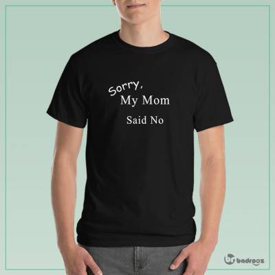 تی شرت مردانه Sorry My Mom Said No