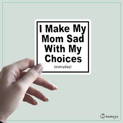 استیکر I Make My Mom Sad With My Choices